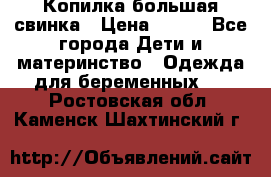 Копилка большая свинка › Цена ­ 300 - Все города Дети и материнство » Одежда для беременных   . Ростовская обл.,Каменск-Шахтинский г.